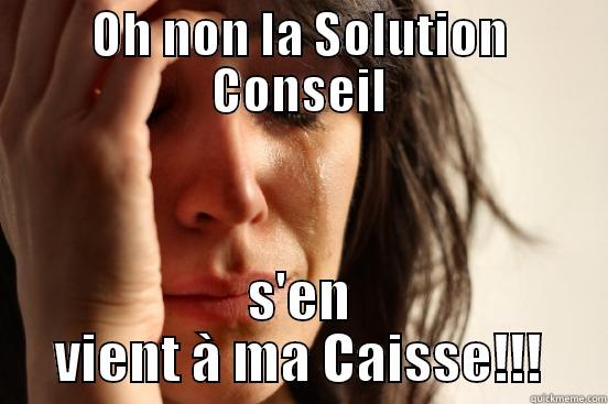 La Solution Conseil - OH NON LA SOLUTION CONSEIL S'EN VIENT À MA CAISSE!!! First World Problems