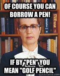 Of course you can borrow a pen! If by 