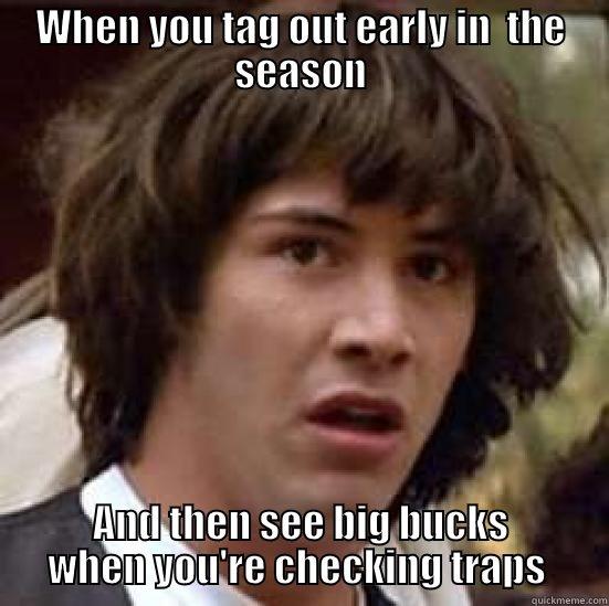WHEN YOU TAG OUT EARLY IN  THE SEASON AND THEN SEE BIG BUCKS WHEN YOU'RE CHECKING TRAPS  conspiracy keanu