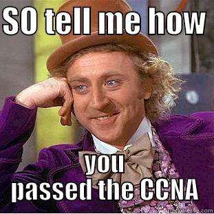 SO TELL ME HOW  YOU PASSED THE CCNA Condescending Wonka