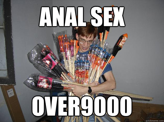 anal sex over9000  Crazy Fireworks Nerd