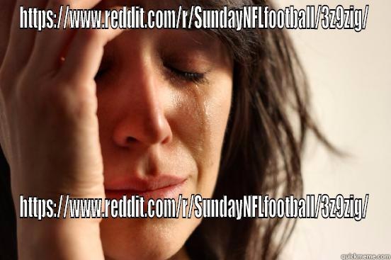 HTTPS://WWW.REDDIT.COM/R/SUNDAYNFLFOOTBALL/3Z9ZIG/ HTTPS://WWW.REDDIT.COM/R/SUNDAYNFLFOOTBALL/3Z9ZIG/ First World Problems