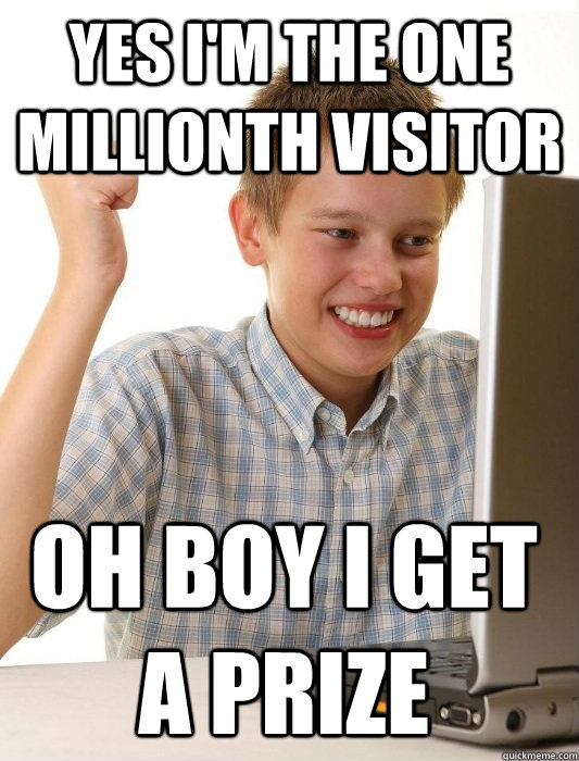 Yes I'm the one millionth visitor Oh boy i get a prize  First Day on the Internet Kid