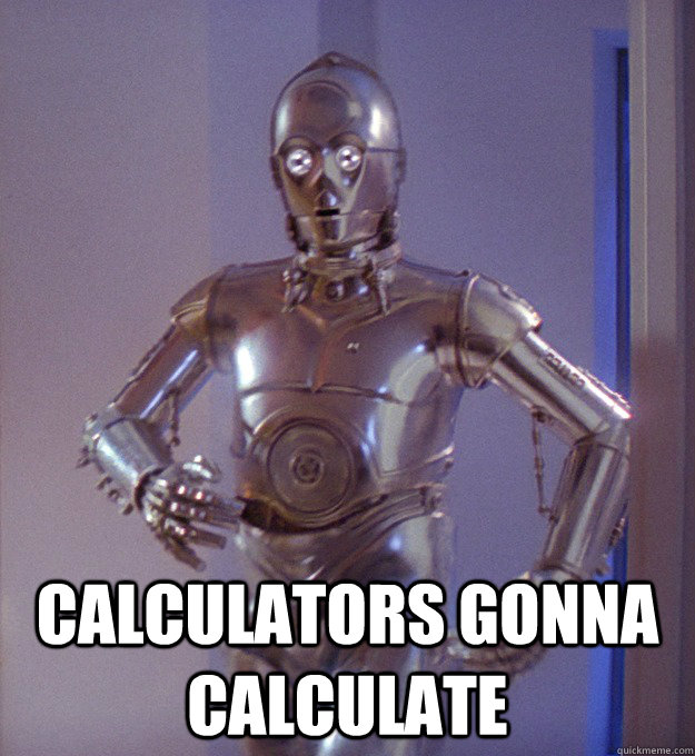 CALCULATORS GONNA CALCULATE  Calculators Gonna Calculate