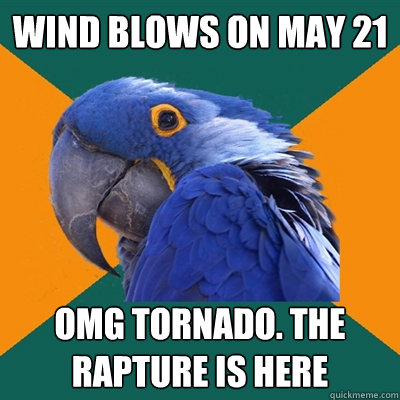 wind blows on may 21 omg tornado. the rapture is here  Paranoid Parrot