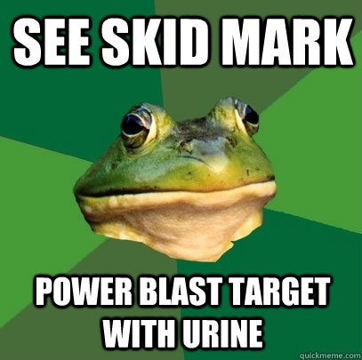See skid mark Power blast target with urine  Foul Bachelor Frog