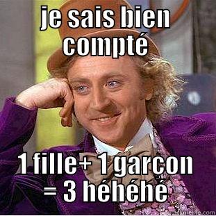 JE SAIS BIEN COMPTÉ 1 FILLE+ 1 GARÇON = 3 HÉHÉHÉ Condescending Wonka