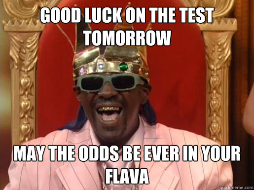 good luck on the test tomorrow may the odds be ever in your flava  Hunger Games- Odds forever in your favor