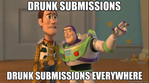 Drunk submissions Drunk submissions everywhere  Everywhere