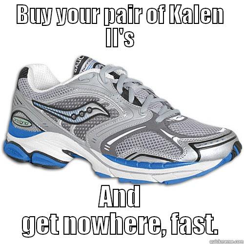 BUY YOUR PAIR OF KALEN II'S AND GET NOWHERE, FAST. Misc