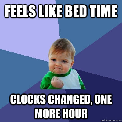 Feels Like Bed Time Clocks Changed, One More Hour  Success Kid