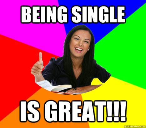 Being Single is great!!!  Ironic Thumbs Up