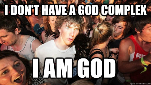 i don't have a god complex i am god  Sudden Clarity Clarence
