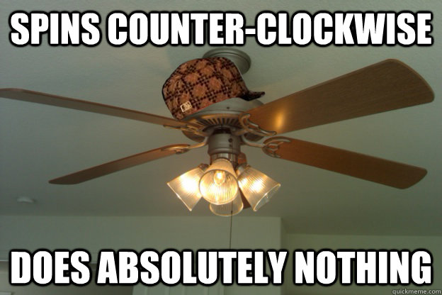 spins counter-clockwise does absolutely nothing  scumbag ceiling fan