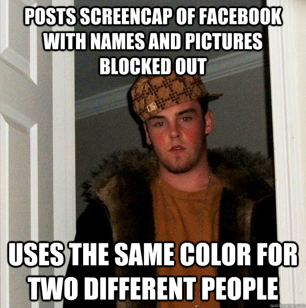 Posts screencap of facebook with names and pictures blocked out uses the same color for two different people  Scumbag Steve