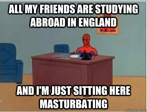 All my friends are studying abroad in England  and i'm just sitting here masturbating  Spiderman Desk