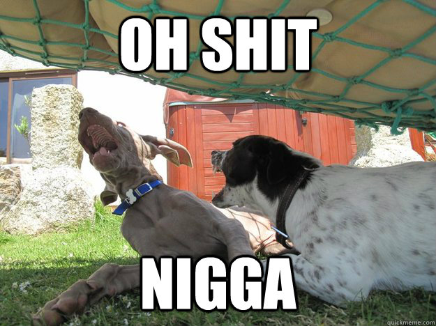 Oh Shit Nigga  