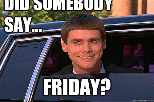 Did somebody say... Friday? - Did somebody say... Friday?  Inappropriate Jim Carrey