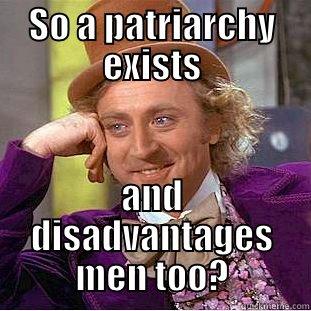 SO A PATRIARCHY EXISTS AND DISADVANTAGES MEN TOO? Condescending Wonka