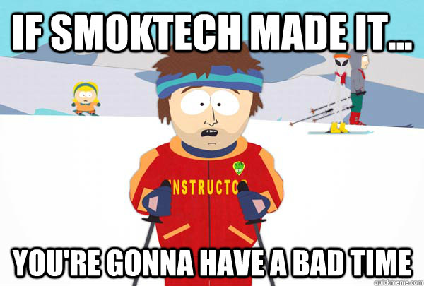 If SmokTech made it... You're gonna have a bad time  Super Cool Ski Instructor