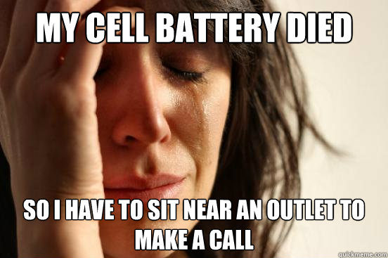 My Cell battery died So I have to sit near an outlet to make a call  First World Problems