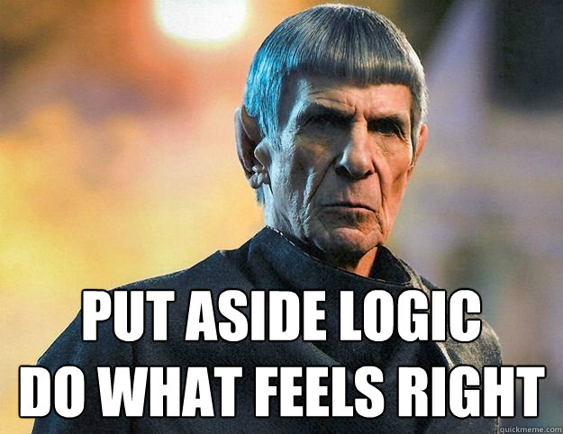  Put Aside Logic
Do What Feels Right
 -  Put Aside Logic
Do What Feels Right
  Spock
