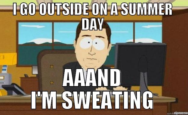 Why I hate summer - I GO OUTSIDE ON A SUMMER DAY AAAND I'M SWEATING aaaand its gone