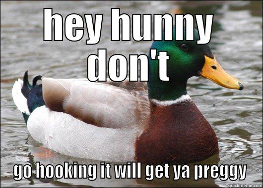 HEY HUNNY DON'T GO HOOKING IT WILL GET YA PREGGY Actual Advice Mallard