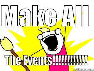 MAKE ALL  THE EVENTS!!!!!!!!!!!! All The Things