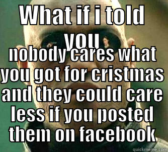 WHAT IF I TOLD YOU NOBODY CARES WHAT YOU GOT FOR CRISTMAS AND THEY COULD CARE LESS IF YOU POSTED THEM ON FACEBOOK Matrix Morpheus