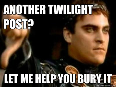 Another Twilight post? Let me help you bury it  Downvoting Roman