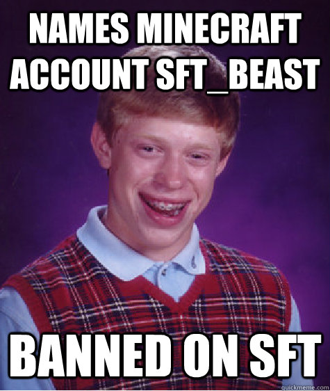 Names minecraft account SFT_BEAST banned on sft  Bad Luck Brian