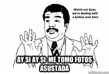  ay si ay si  me tomo fotos asustada  bad ass