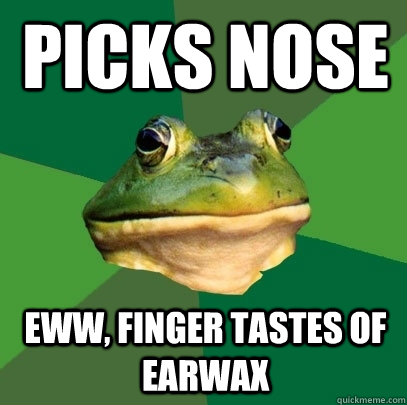 picks nose eww, finger tastes of earwax   Foul Bachelor Frog