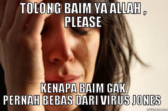 TOLONG BAIM YA ALLAH , PLEASE KENAPA BAIM GAK PERNAH BEBAS DARI VIRUS JONES  First World Problems