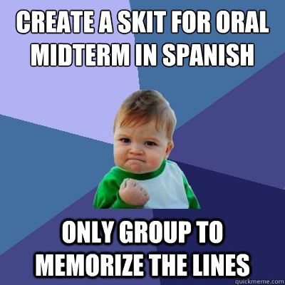 Create a skit for Oral midterm in Spanish Only group to memorize the lines  Success Kid