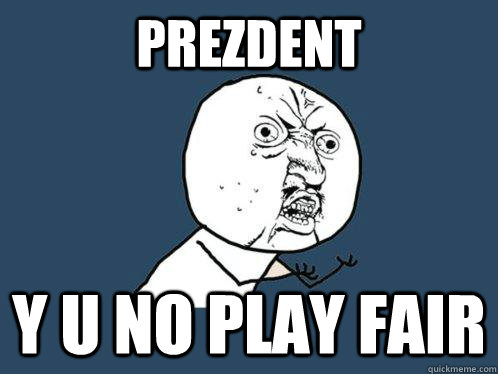 prezdent y u no play fair  Y U No