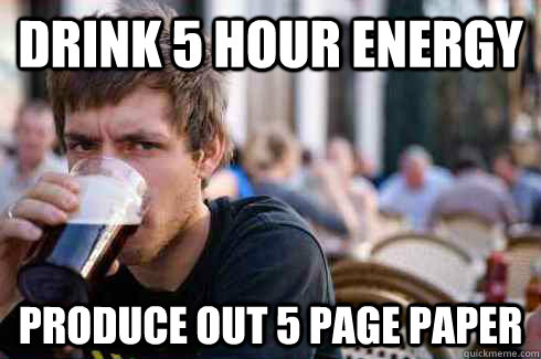 Drink 5 Hour energy Produce out 5 page paper  Lazy College Senior