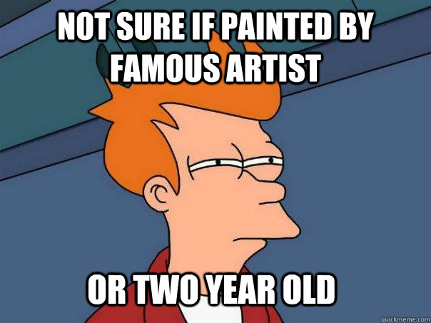NOT SURE IF painted by famous artist OR two year old  Futurama Fry