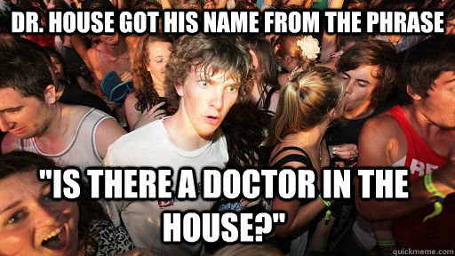dr. house got his name from the phrase 