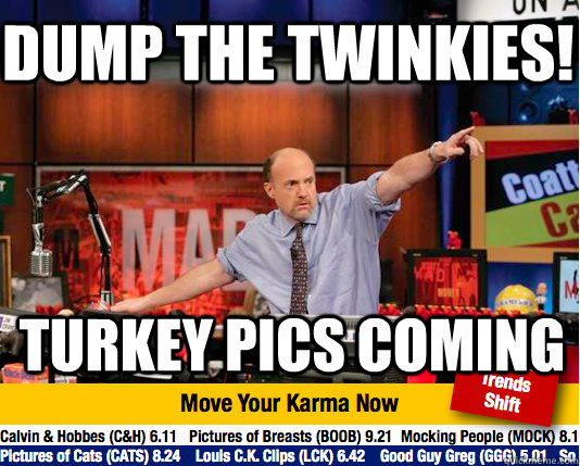 Dump the twinkies! Turkey pics coming  Mad Karma with Jim Cramer
