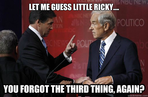 Let me guess Little Ricky.... You forgot the third thing, again?  Rick perry