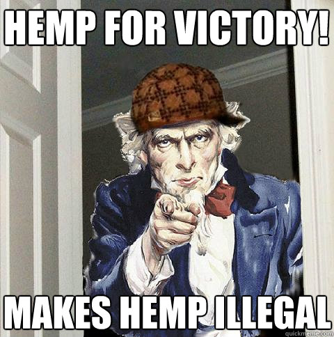 hemp for victory! makes hemp illegal  Scumbag Uncle Sam