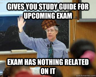 Gives you study guide for upcoming exam Exam has nothing related on it  Scumbag Professor