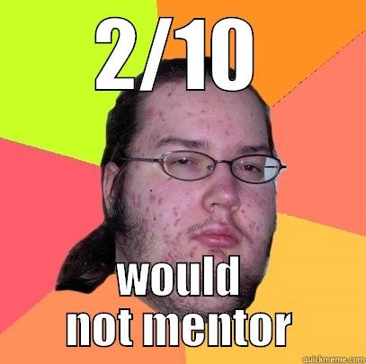 2/10 WOULD NOT MENTOR Butthurt Dweller