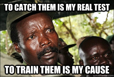 To Catch them is my real test To train them is my cause  Kony