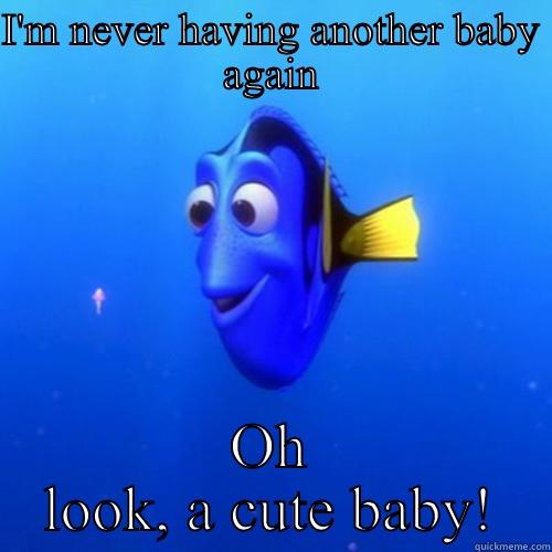 I'M NEVER HAVING ANOTHER BABY AGAIN OH LOOK, A CUTE BABY! dory