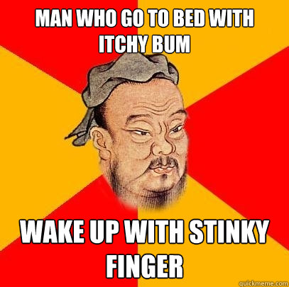 Man Who Go To Bed With Itchy Bum Wake Up With Stinky Finger  Confucius says