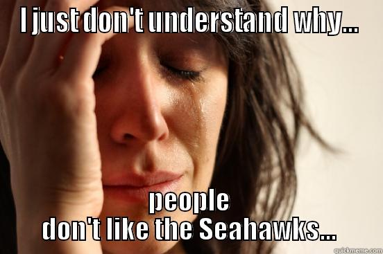 I JUST DON'T UNDERSTAND WHY... PEOPLE DON'T LIKE THE SEAHAWKS... First World Problems