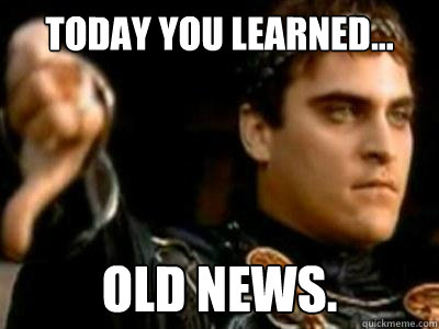Today you learned... Old news.  Downvoting Roman